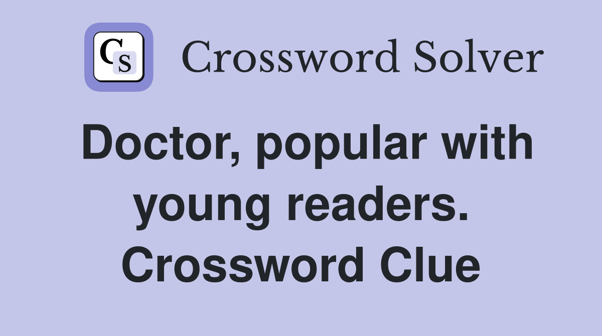 Doctor, popular with young readers. Crossword Clue