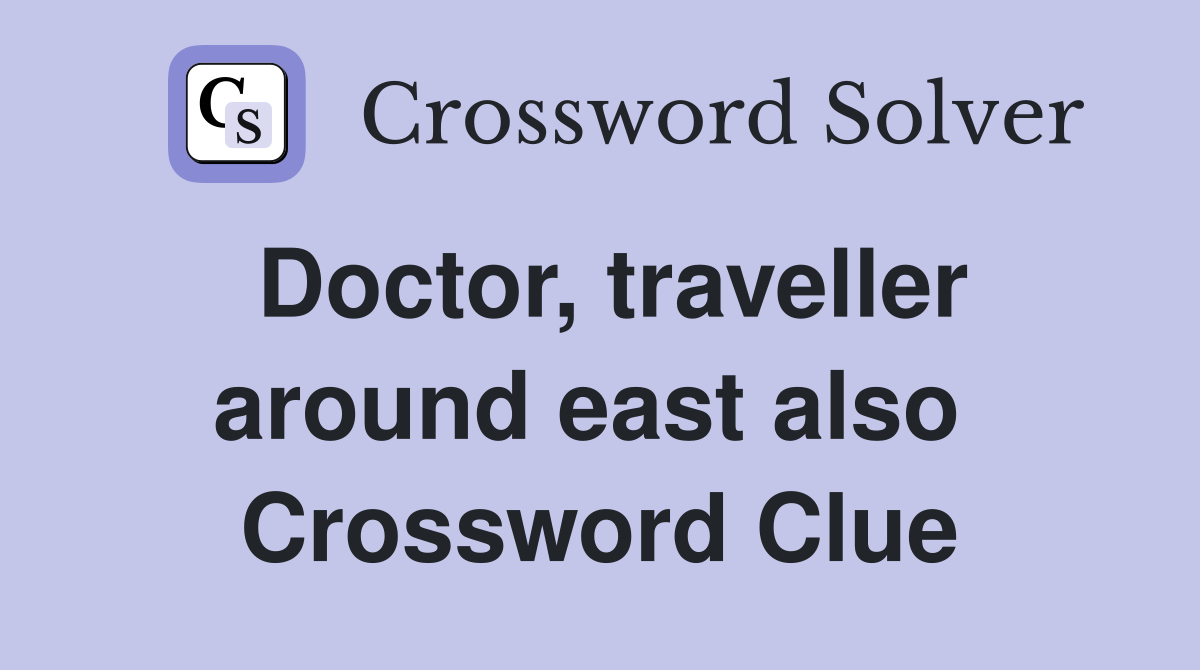 Doctor, traveller around east also  Crossword Clue