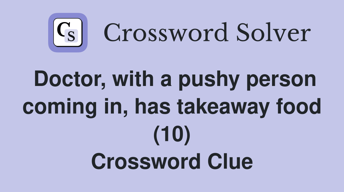 Doctor, with a pushy person coming in, has takeaway food (10) Crossword Clue