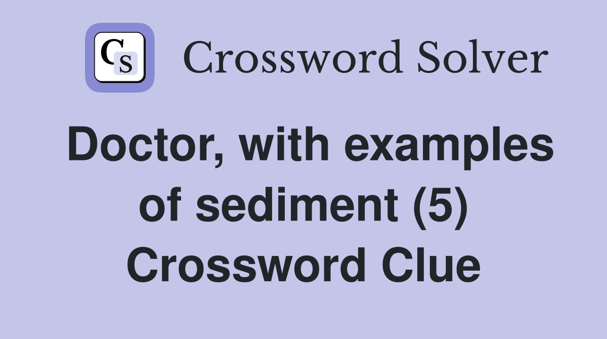 Doctor, with examples of sediment (5) Crossword Clue