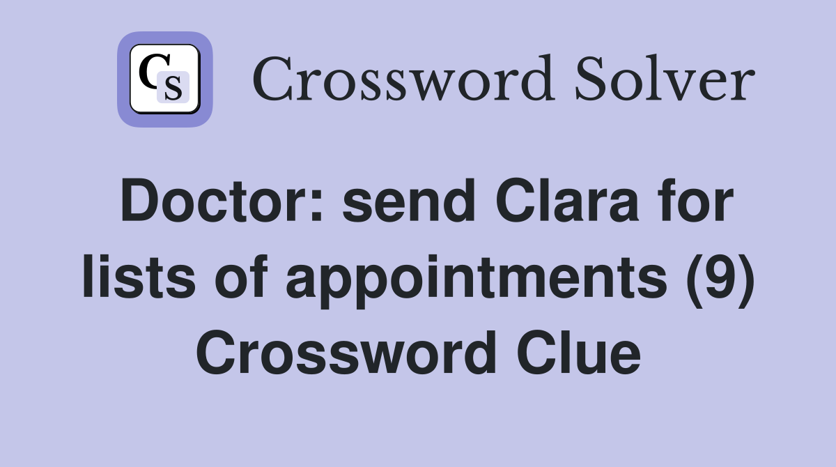 Doctor: send Clara for lists of appointments (9) Crossword Clue