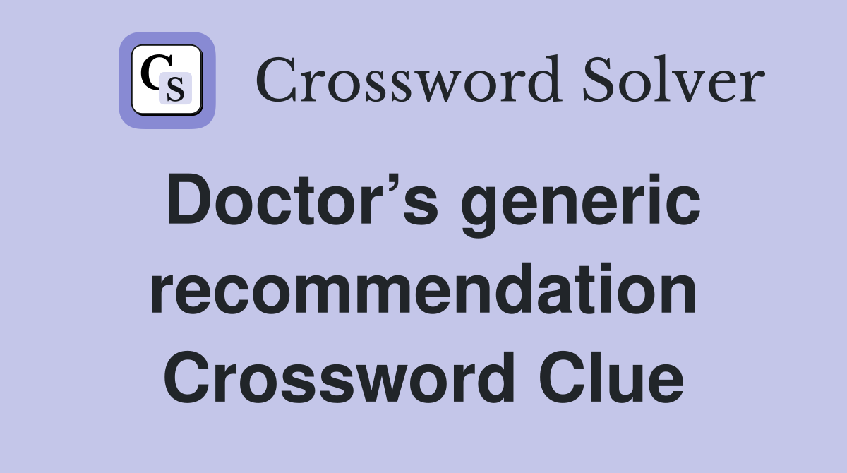 Doctor’s generic recommendation Crossword Clue