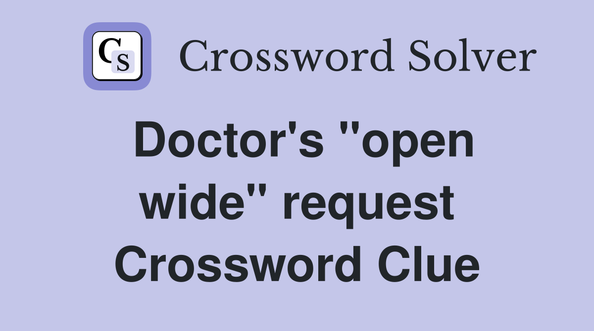 Doctor's ''open wide'' request Crossword Clue