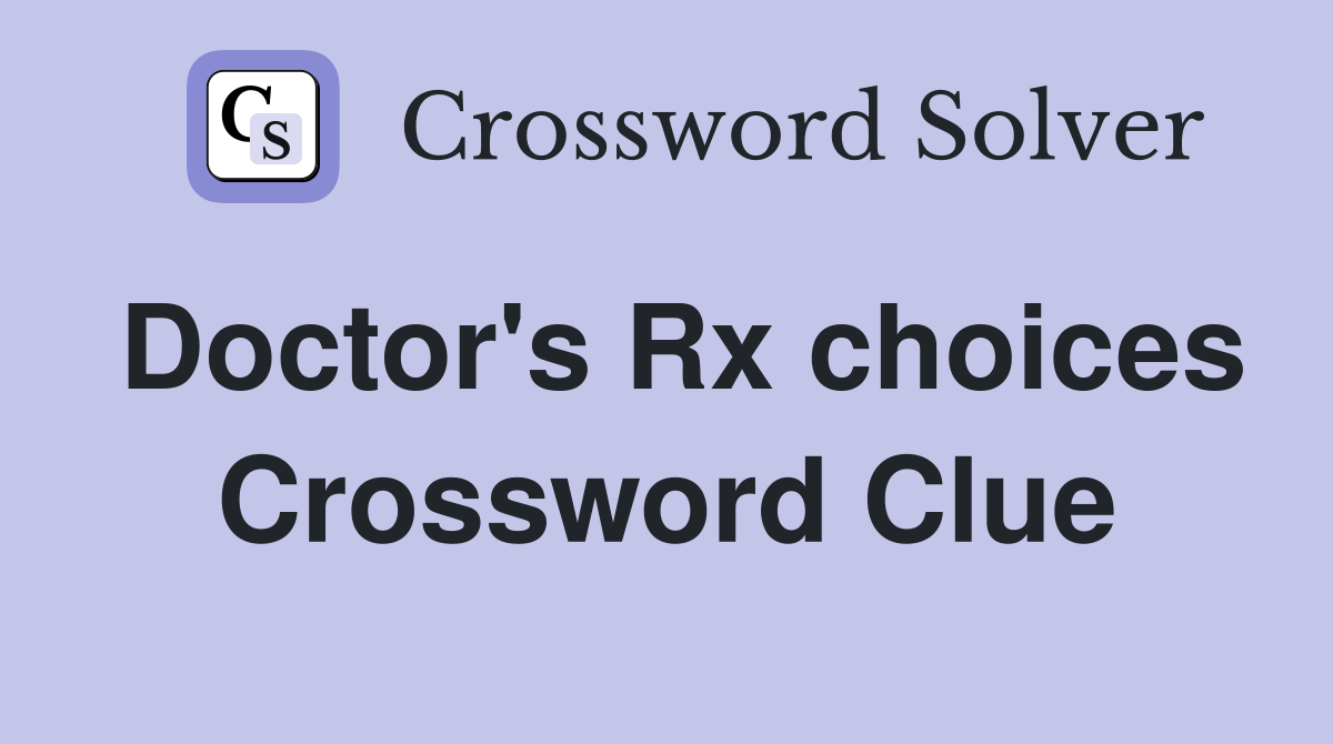 Doctor's Rx choices Crossword Clue