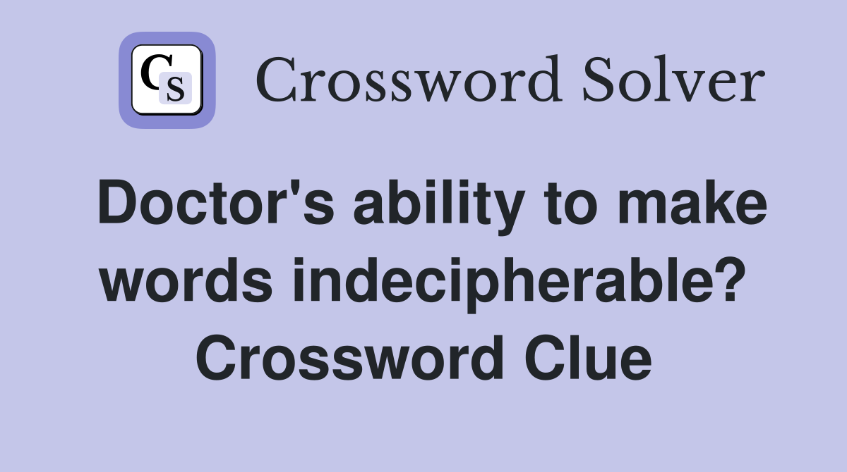 Doctor's ability to make words indecipherable? Crossword Clue