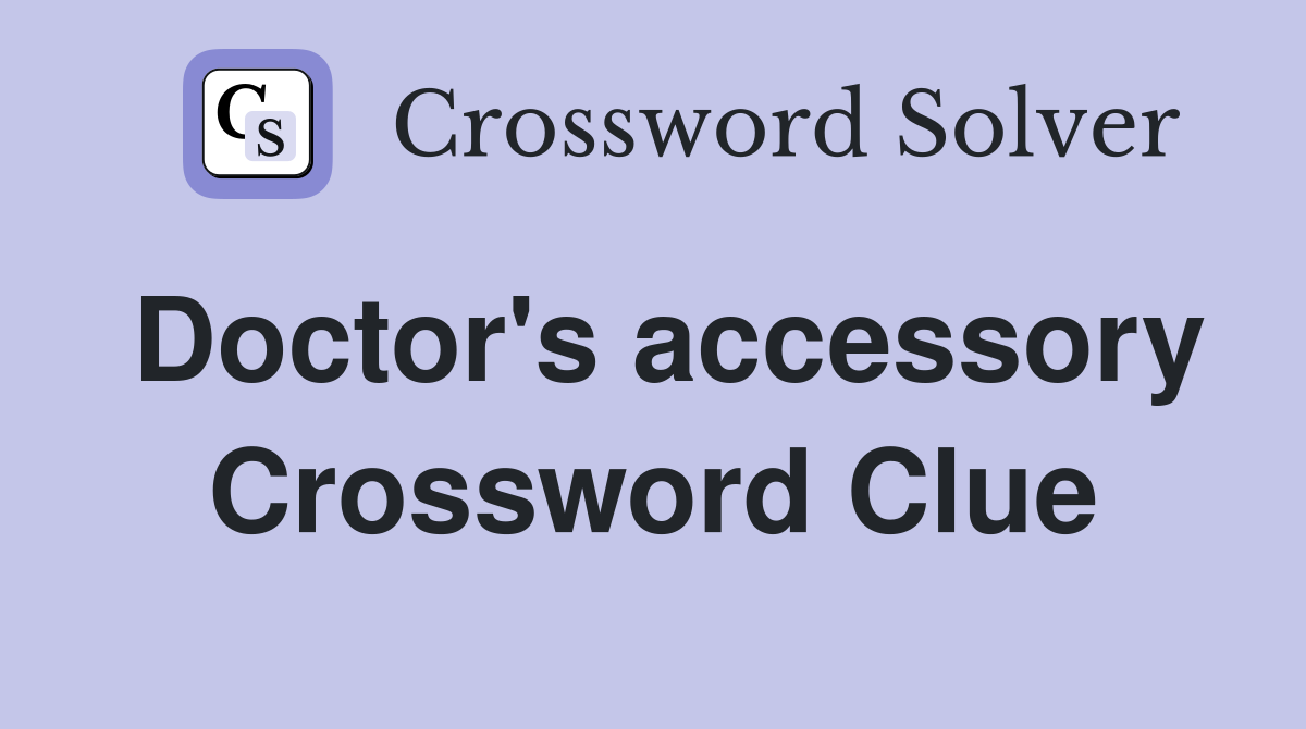 Doctor's accessory Crossword Clue