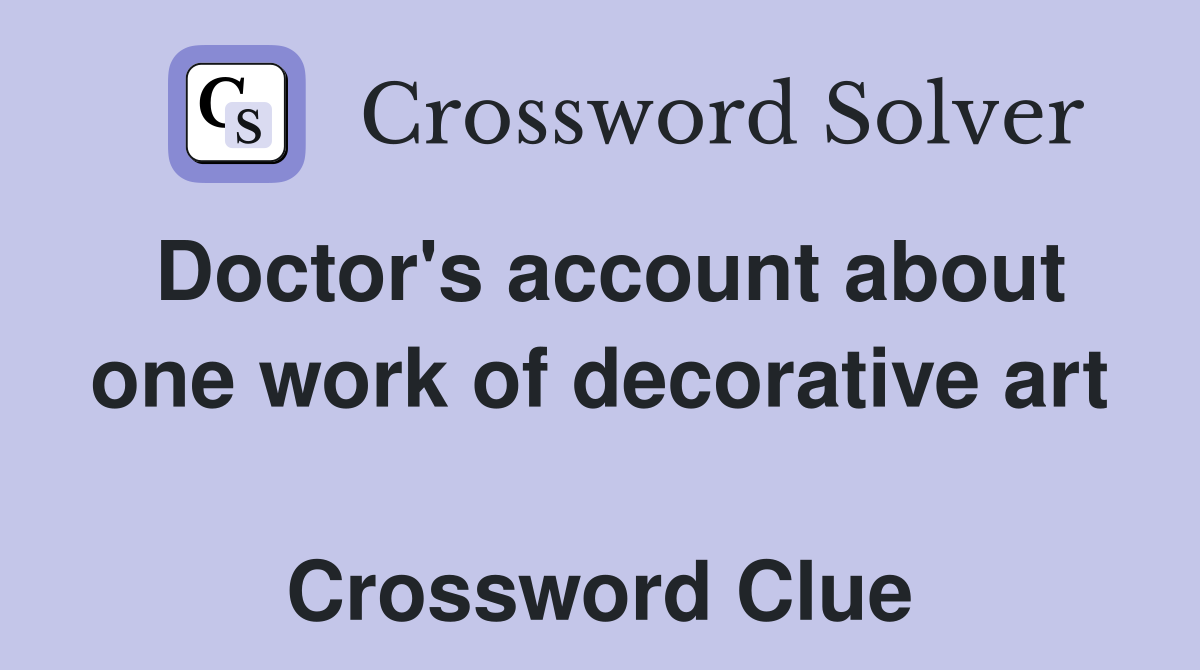 Doctor's account about one work of decorative art  Crossword Clue