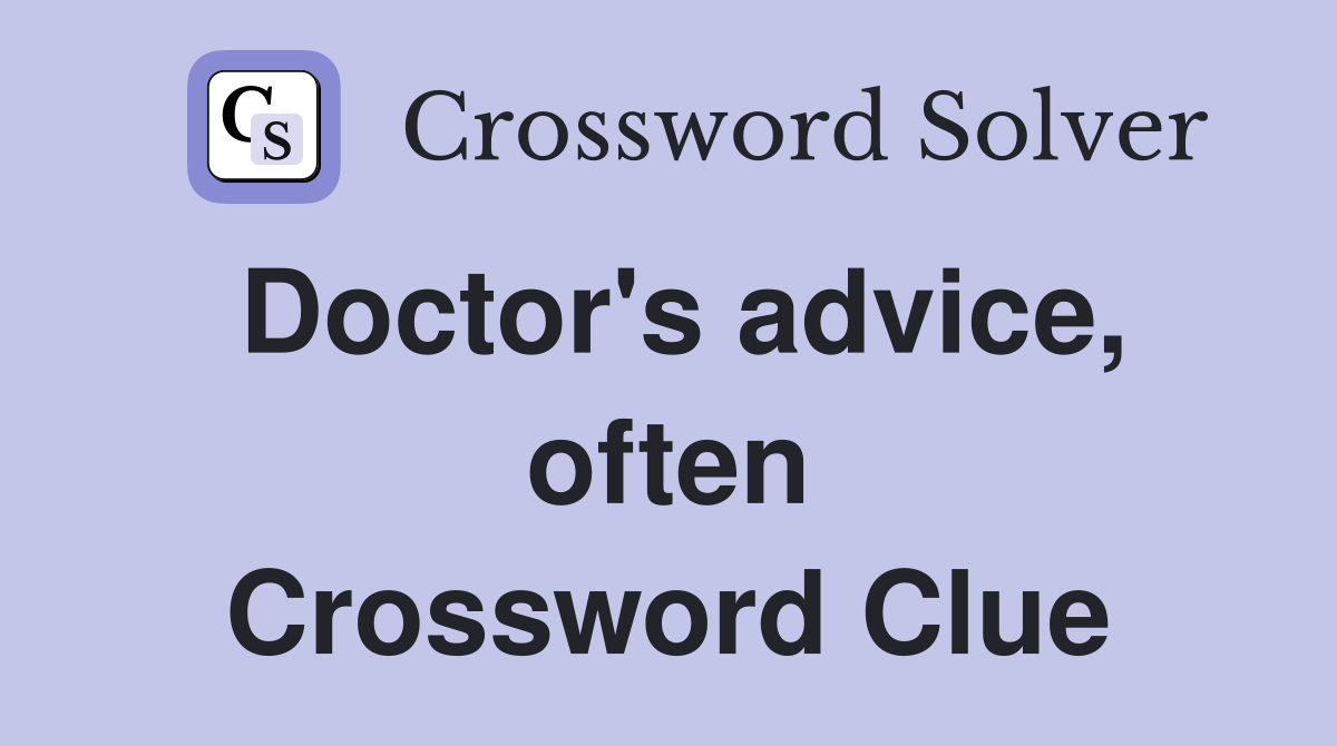 Doctor's advice, often Crossword Clue