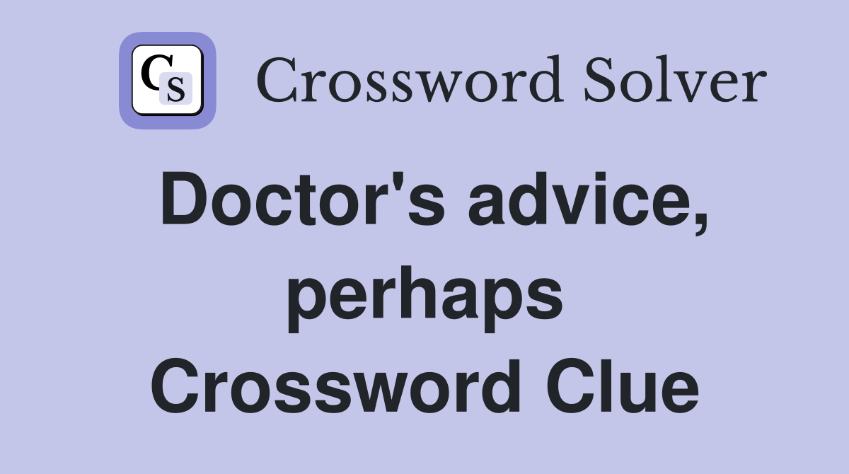 Doctor's advice, perhaps Crossword Clue