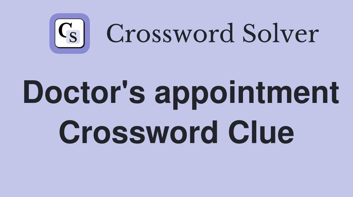Doctor's appointment Crossword Clue