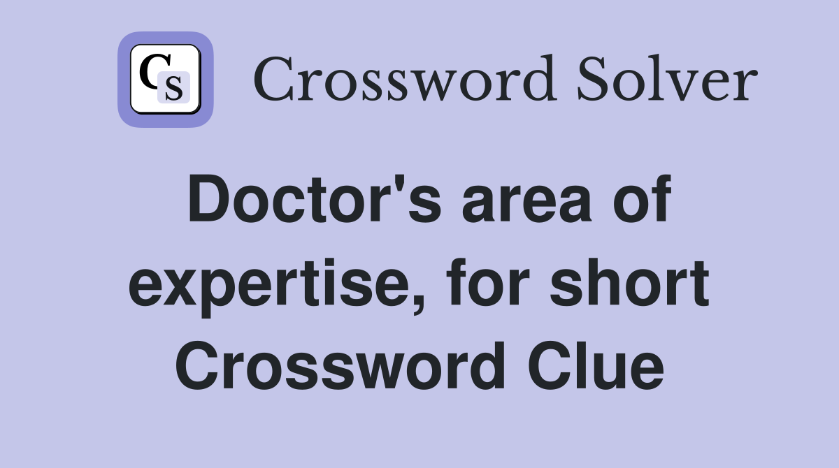 Doctor's area of expertise, for short Crossword Clue