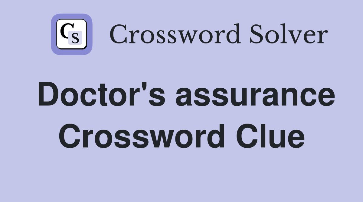 Doctor's assurance Crossword Clue