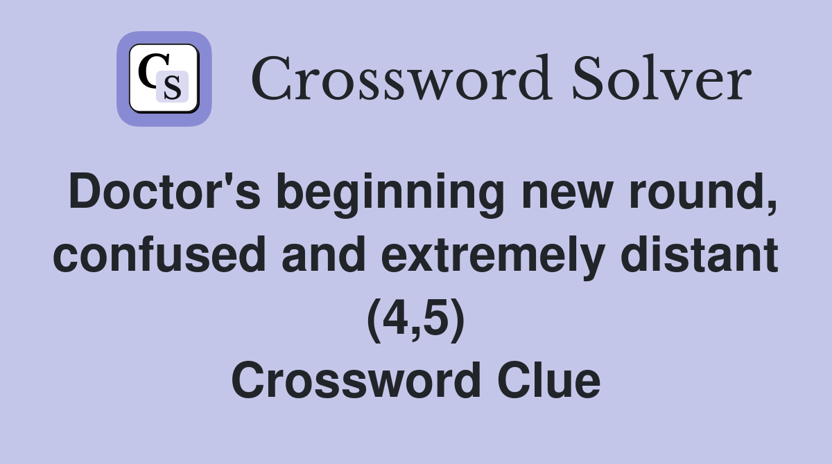Doctor's beginning new round, confused and extremely distant (4,5) Crossword Clue