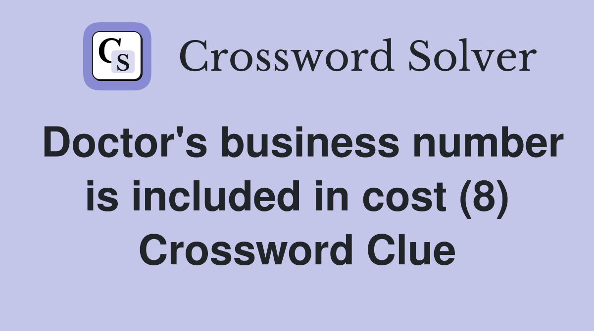 Doctor's business number is included in cost (8) Crossword Clue