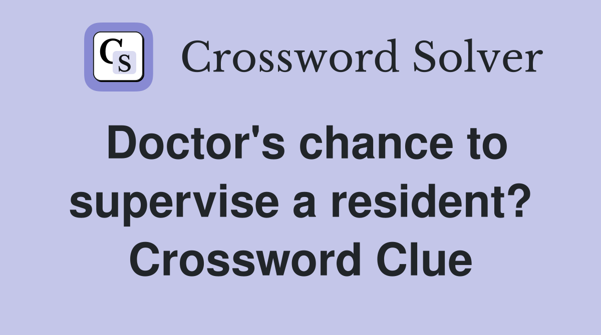 Doctor's chance to supervise a resident? Crossword Clue