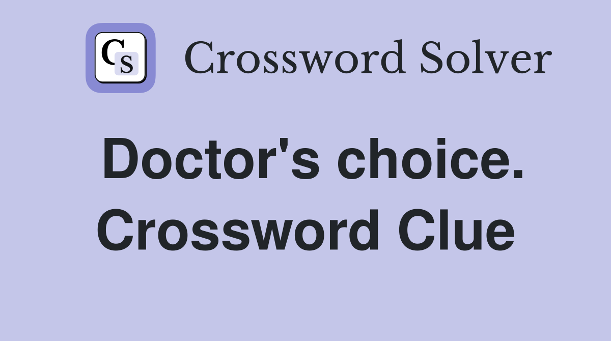 Doctor's choice. Crossword Clue
