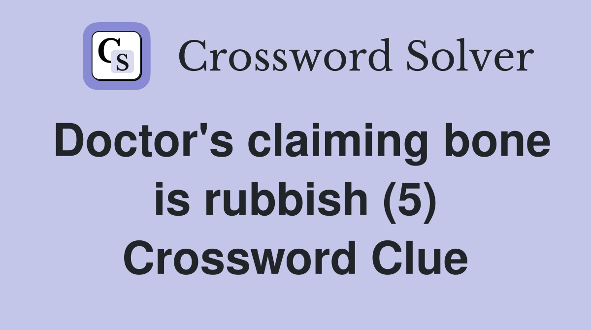 Doctor's claiming bone is rubbish (5) Crossword Clue
