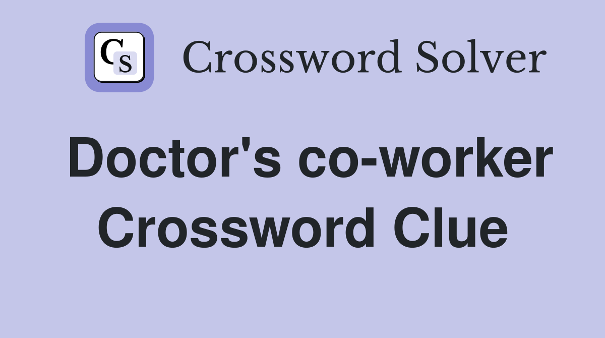 Doctor's co-worker Crossword Clue
