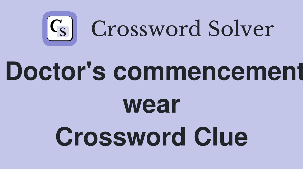 Doctor's commencement wear Crossword Clue