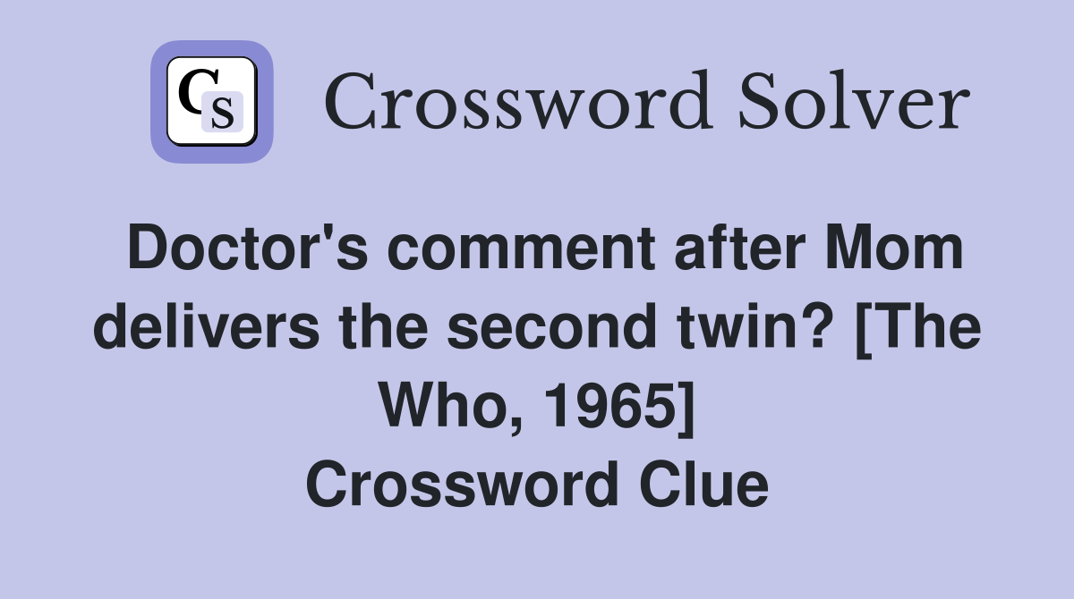 Doctor's comment after Mom delivers the second twin? [The Who, 1965] Crossword Clue