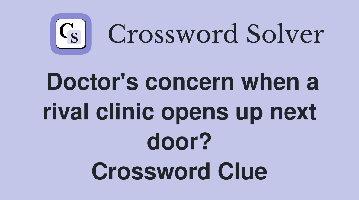 Doctor's concern when a rival clinic opens up next door? Crossword Clue