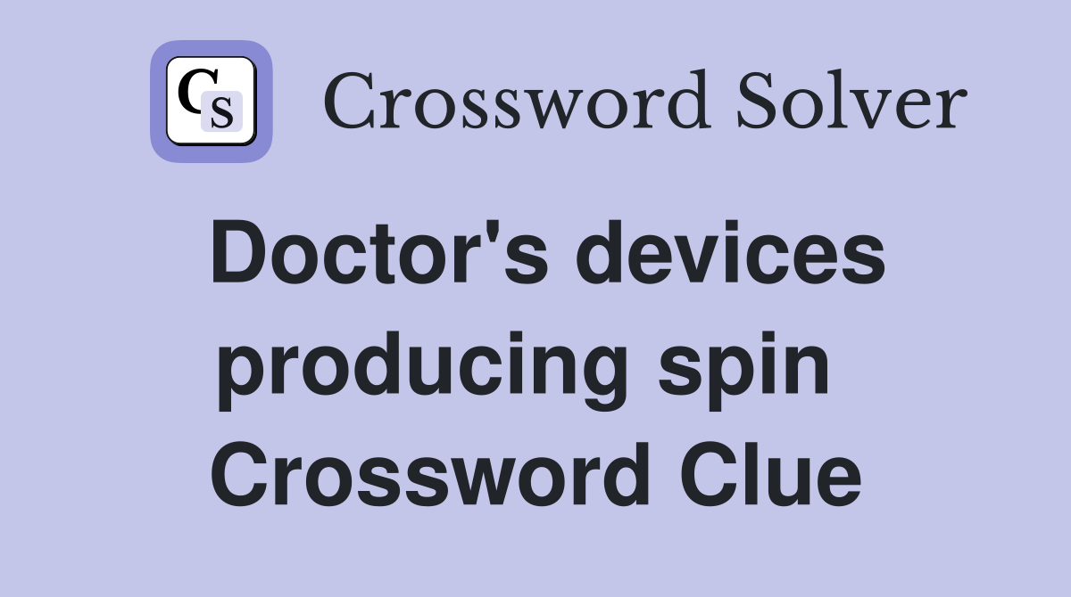 Doctor's devices producing spin  Crossword Clue