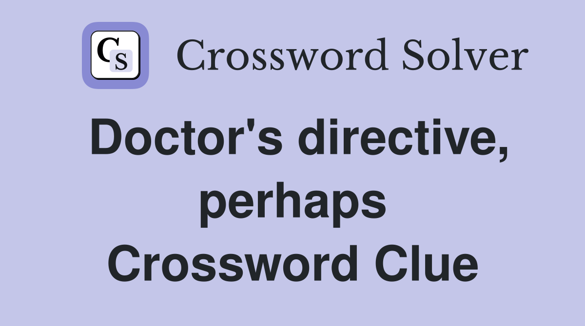 Doctor's directive, perhaps Crossword Clue