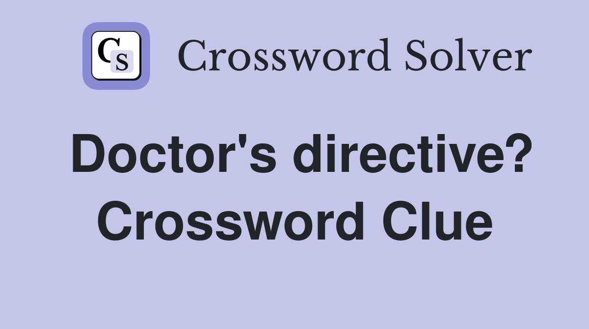 Doctor's directive? Crossword Clue