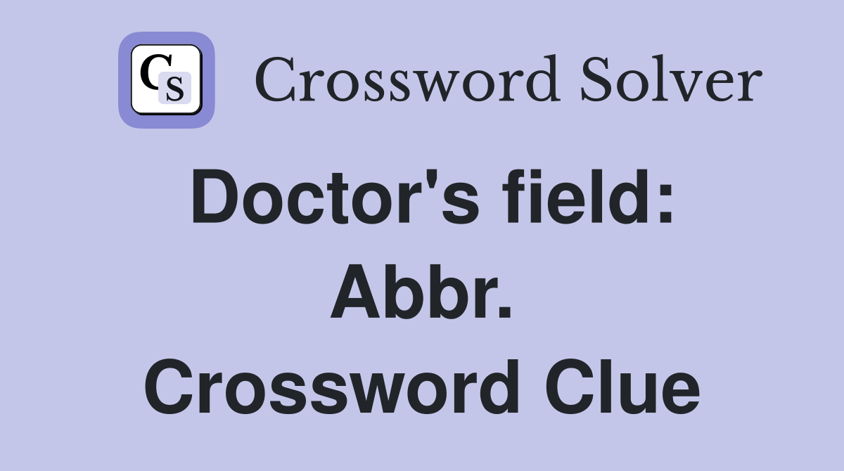Doctor's field: Abbr. Crossword Clue