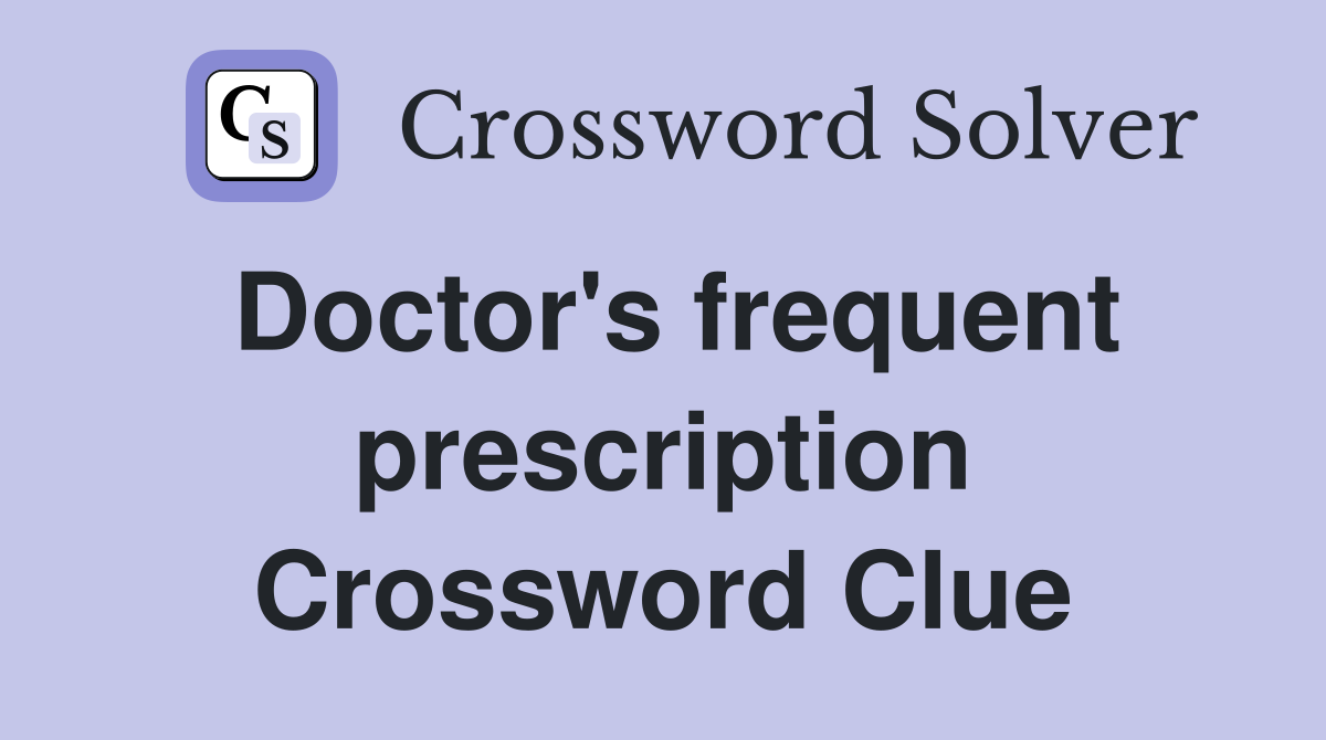 Doctor's frequent prescription Crossword Clue
