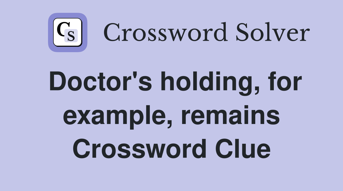 Doctor's holding, for example, remains Crossword Clue