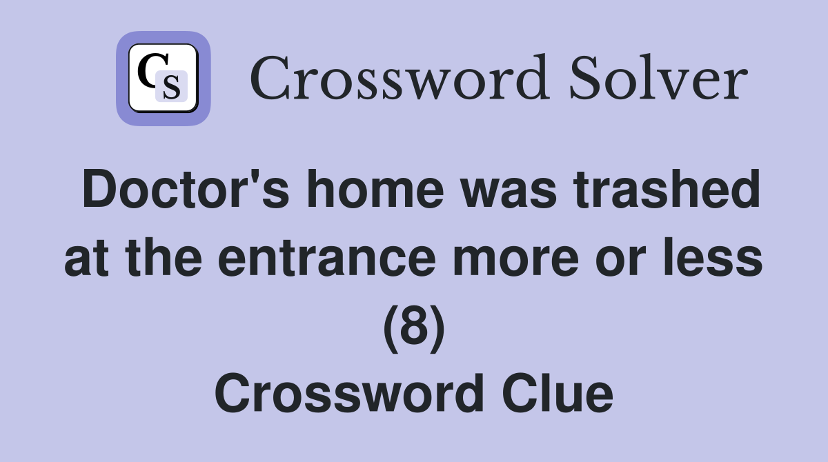 Doctor's home was trashed at the entrance more or less (8) Crossword Clue