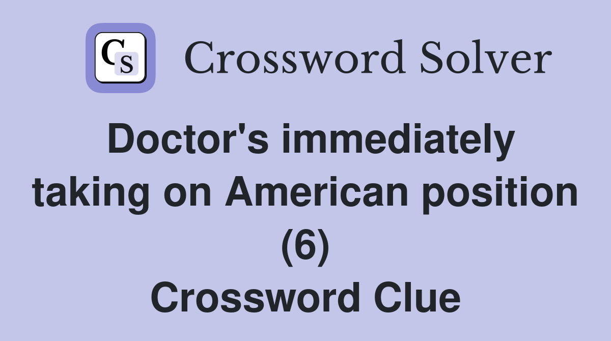 Doctor's immediately taking on American position (6) Crossword Clue