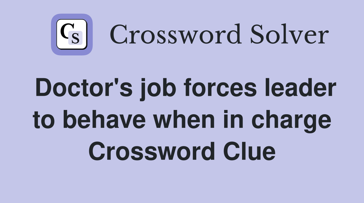 Doctor's job forces leader to behave when in charge Crossword Clue