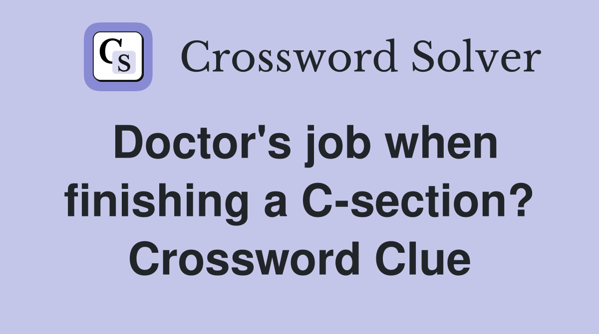 Doctor's job when finishing a C-section? Crossword Clue