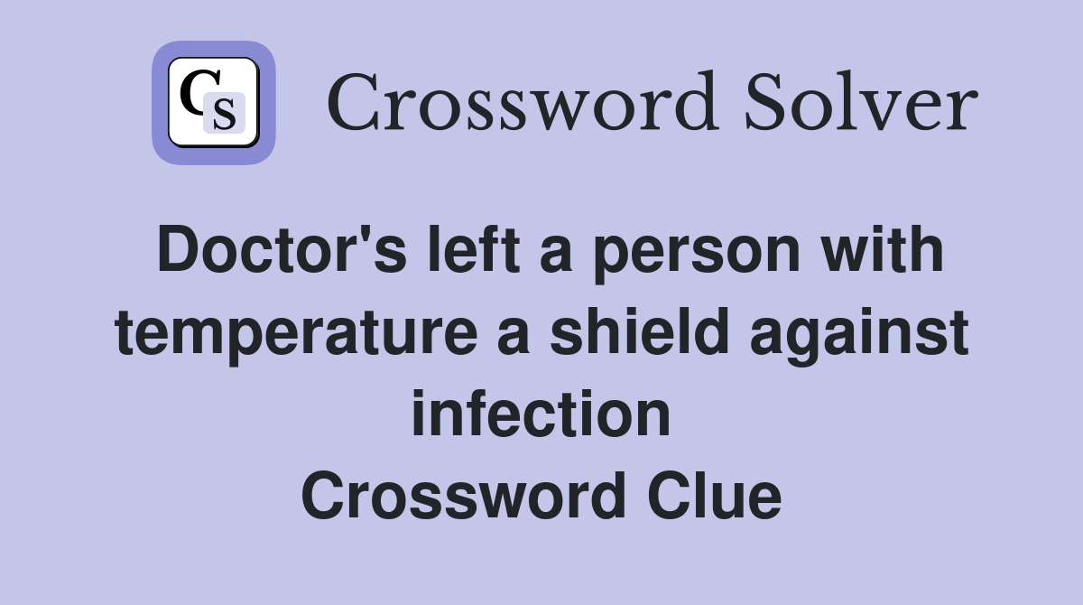 Doctor's left a person with temperature a shield against infection Crossword Clue
