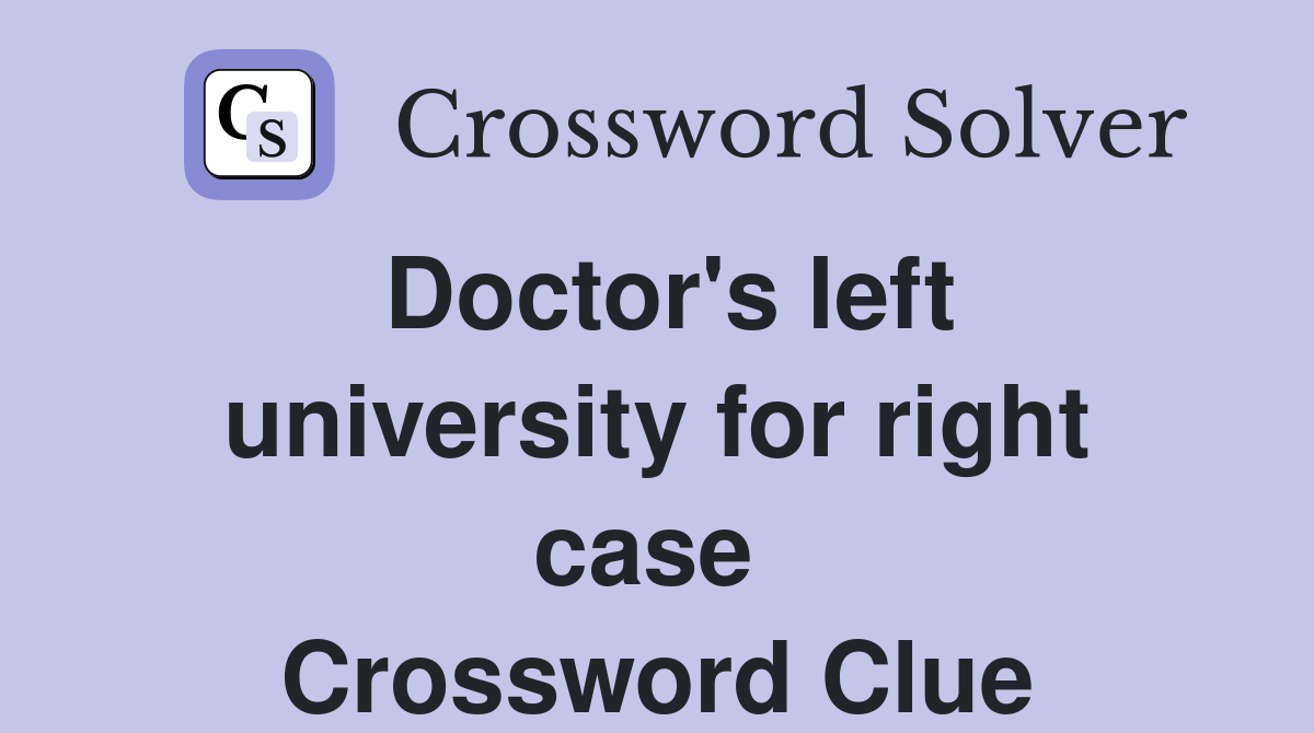 Doctor's left university for right case  Crossword Clue