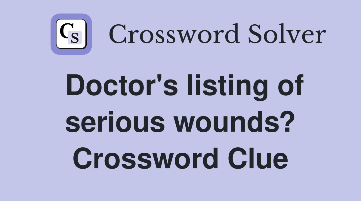 Doctor's listing of serious wounds? Crossword Clue