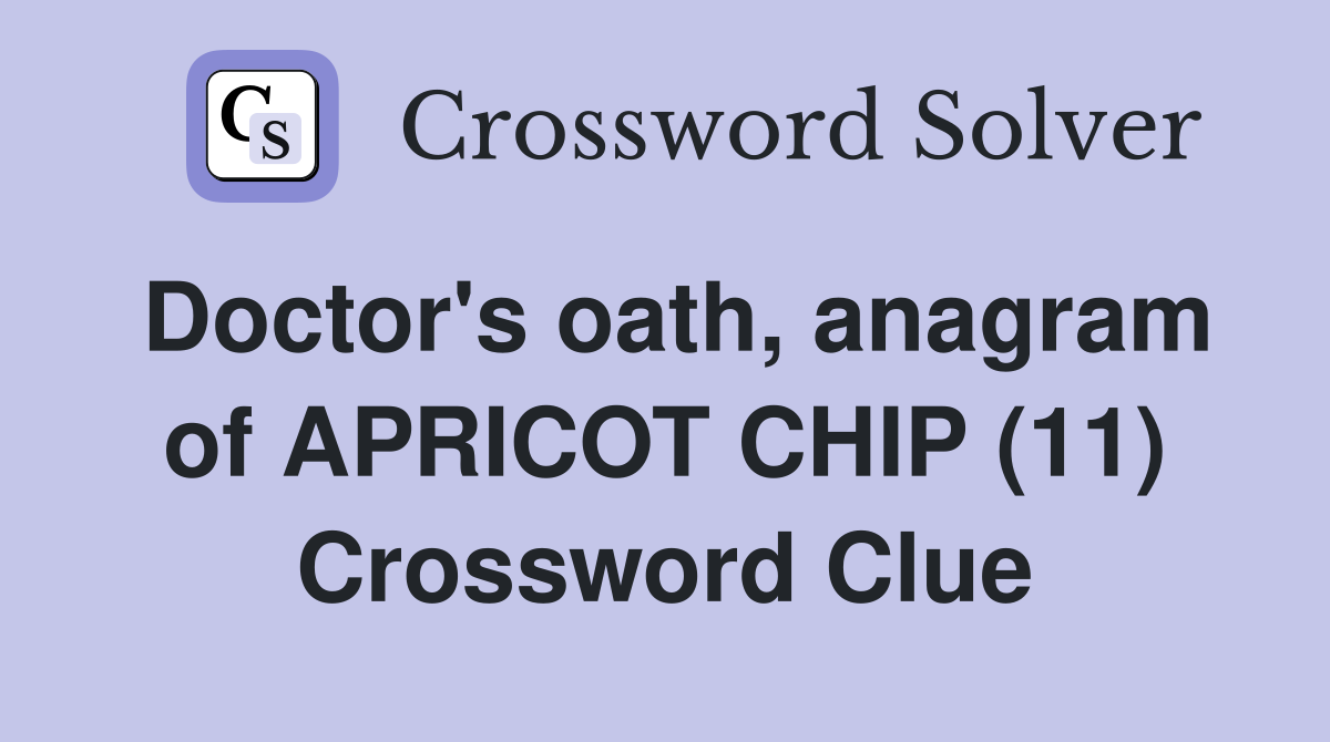 Doctor's oath, anagram of APRICOT CHIP (11) Crossword Clue