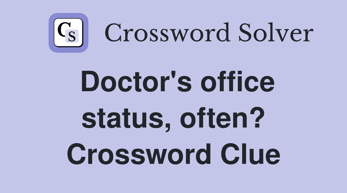 Doctor's office status, often? Crossword Clue