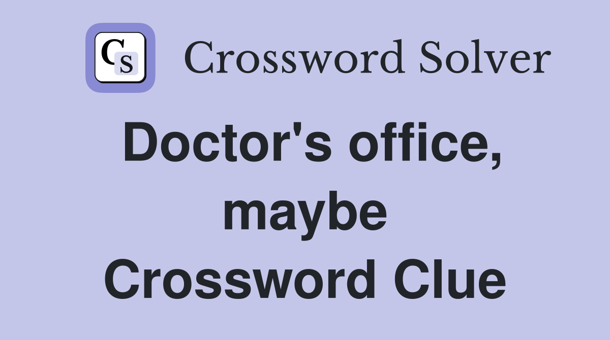Doctor's office, maybe Crossword Clue