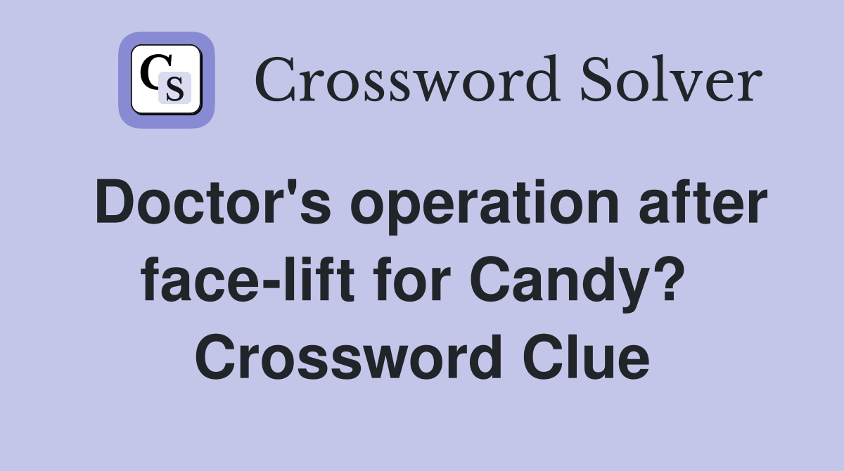 Doctor's operation after face-lift for Candy?  Crossword Clue