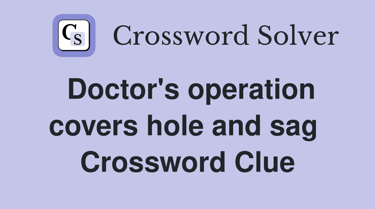 Doctor's operation covers hole and sag  Crossword Clue