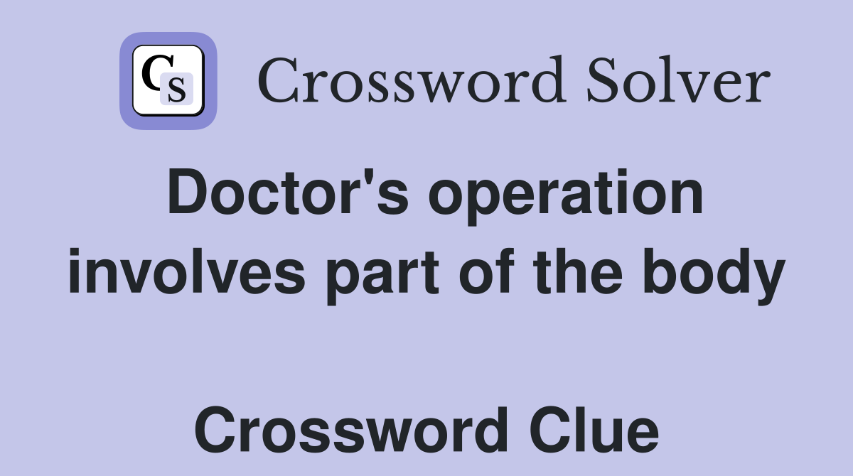 Doctor's operation involves part of the body  Crossword Clue