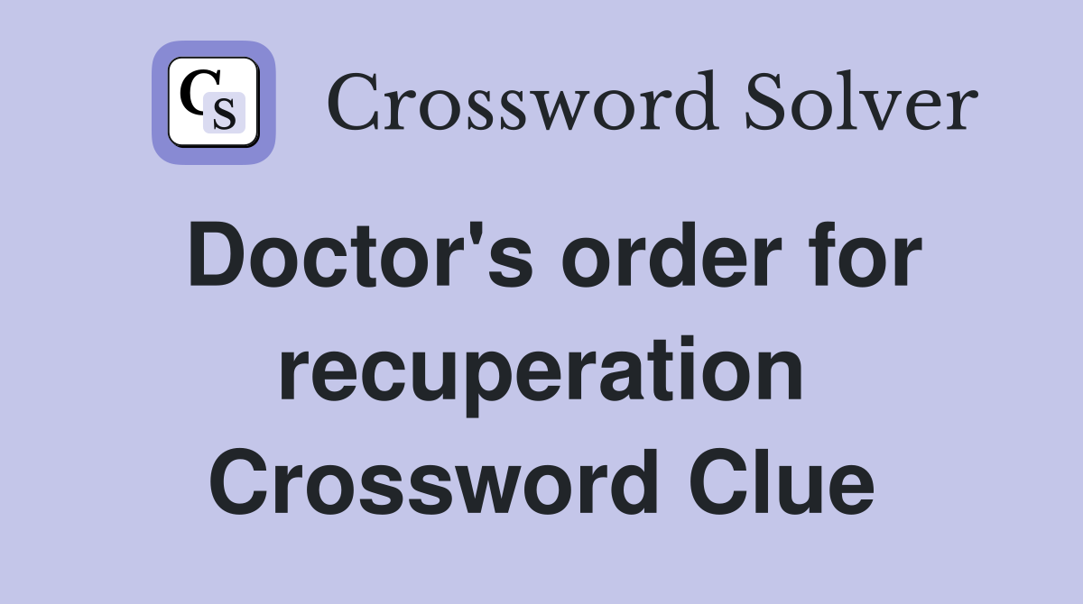 Doctor's order for recuperation Crossword Clue