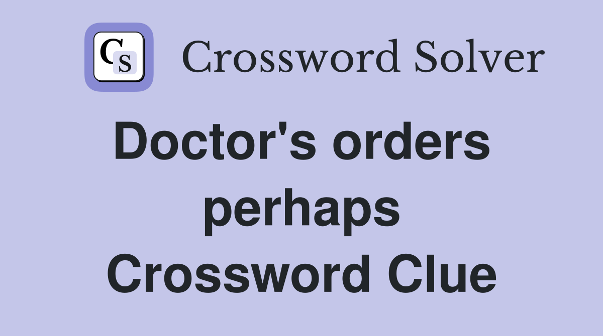 Doctor's orders  perhaps Crossword Clue