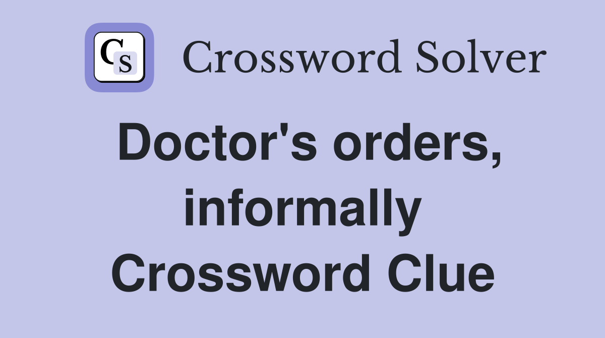 Doctor's orders, informally Crossword Clue