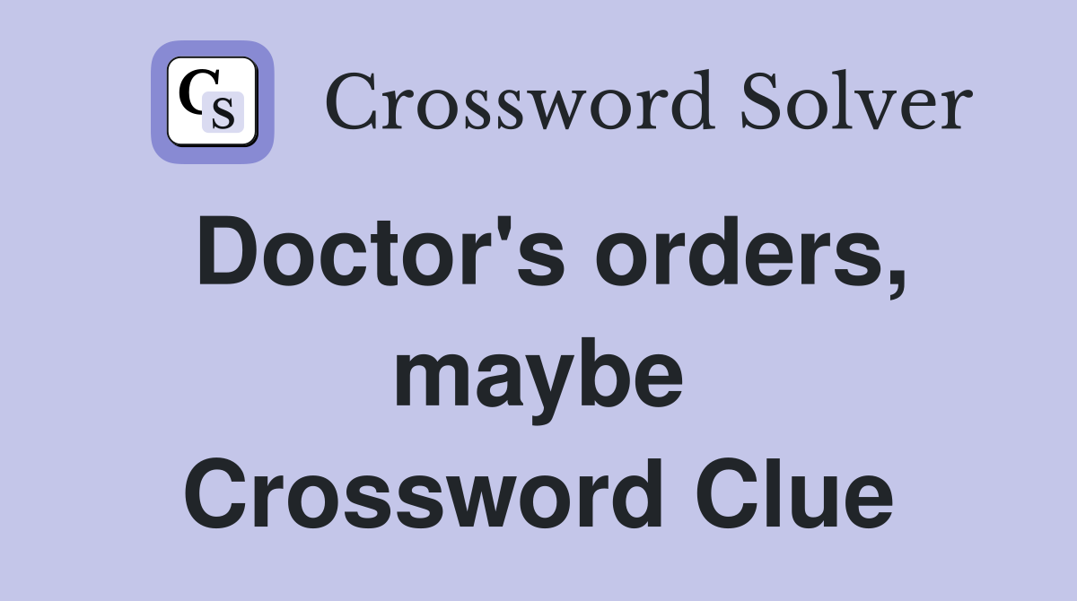 Doctor's orders, maybe Crossword Clue