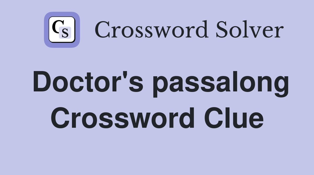 Doctor's passalong Crossword Clue