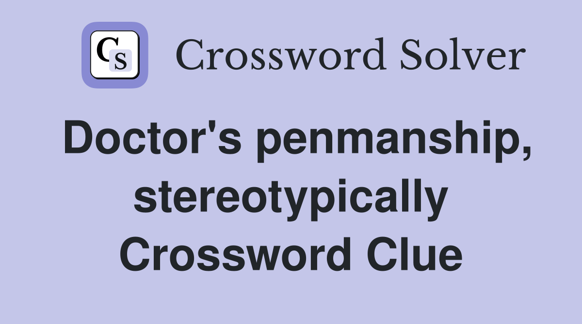 Doctor's penmanship, stereotypically Crossword Clue